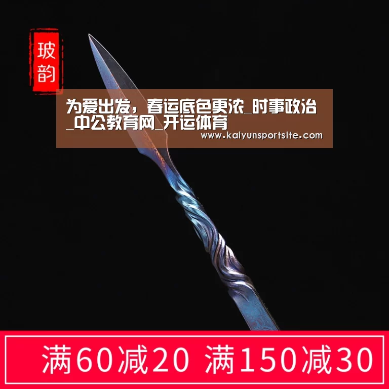 为爱出发，春运底色更浓_时事政治_中公教育网_开运体育
