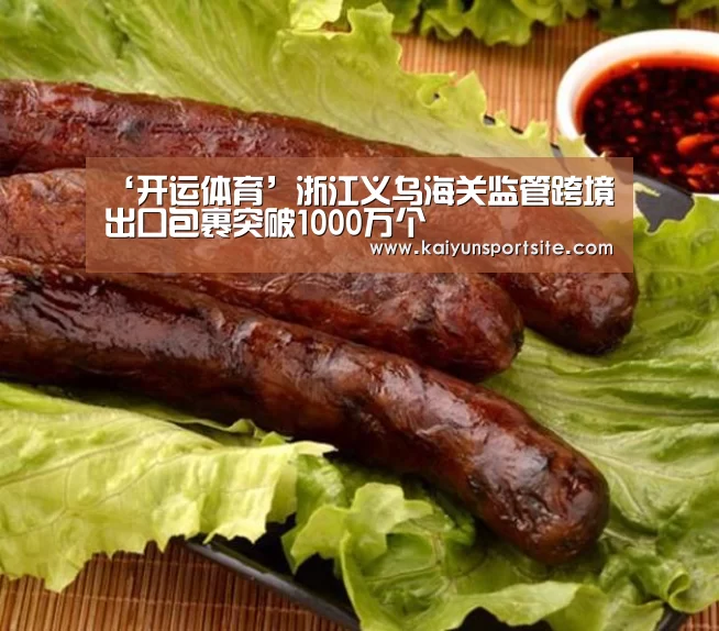 ‘开运体育’浙江义乌海关监管跨境出口包裹突破1000万个(图3) 开云体育kaiyun
